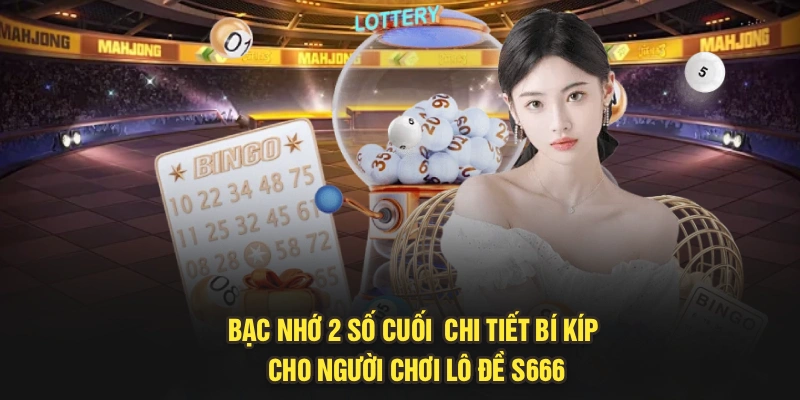 Bạc Nhớ 2 Số Cuối | Chi Tiết Bí Kíp Cho Người Chơi Lô Đề S666