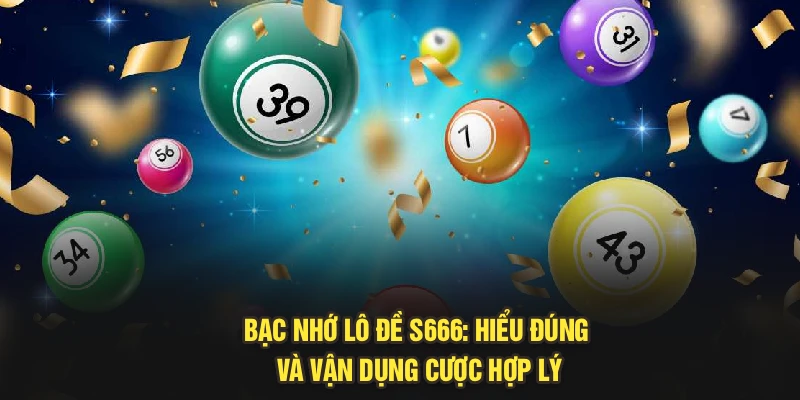 Bạc Nhớ Lô Đề S666: Hiểu Đúng Và Vận Dụng Cược Hợp Lý