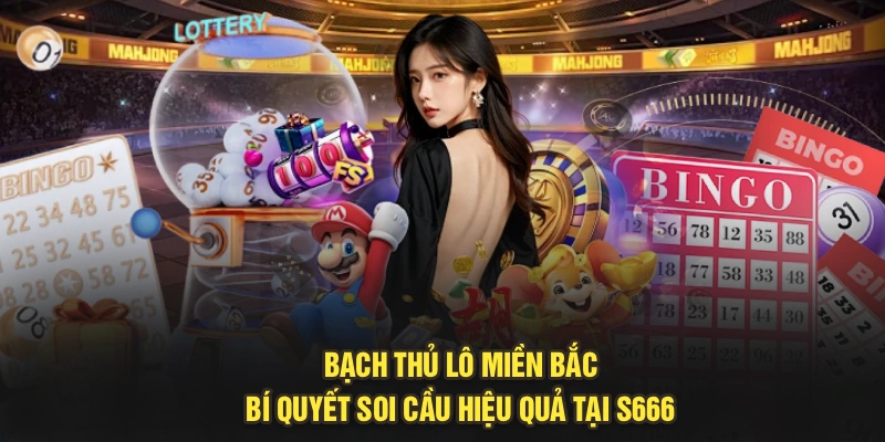 Bạch Thủ Lô miền Bắc: Bí Quyết Soi Cầu Hiệu Quả Tại S666