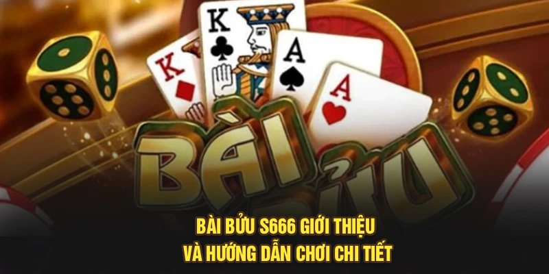 Bài Bửu S666 – Giới Thiệu Và Hướng Dẫn Chơi Chi Tiết