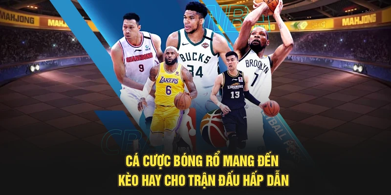 Cá cược bóng rổ mang đến kèo hay cho trận đấu hấp dẫn