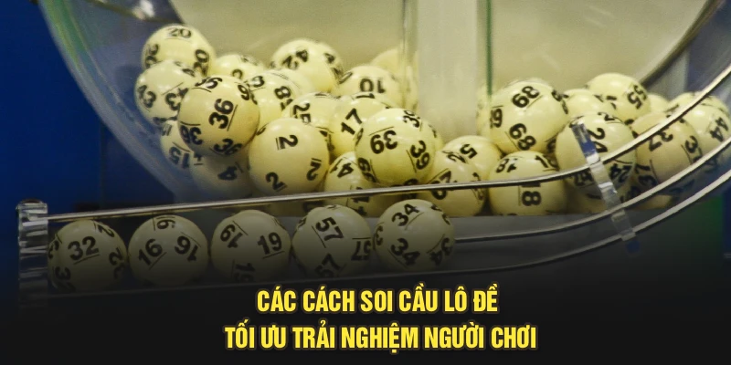 Các cách soi cầu lô đề tối ưu trải nghiệm người chơi