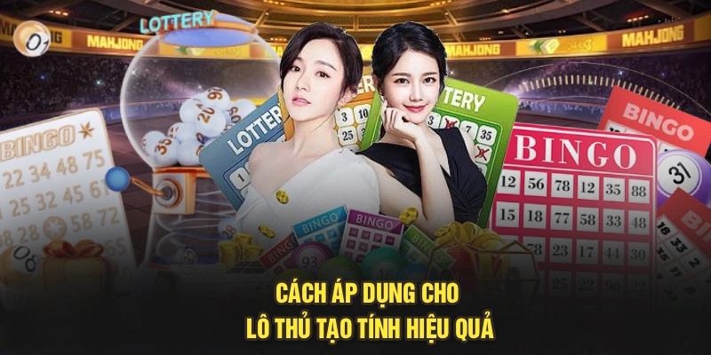 Cách áp dụng cho lô thủ tạo tính hiệu quả