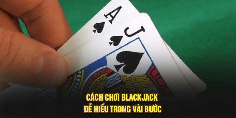 Cách chơi Blackjack dễ hiểu trong vài bước