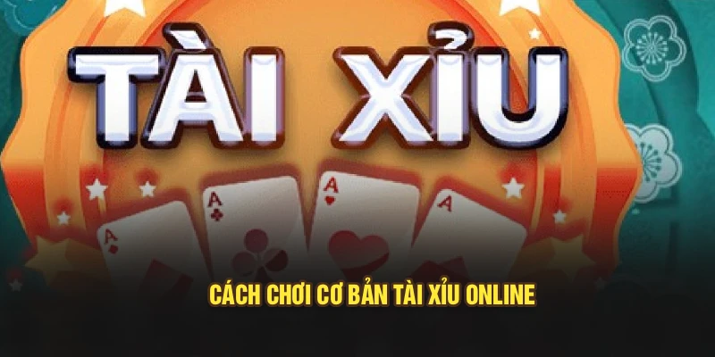 Cách chơi cơ bản tài xỉu online