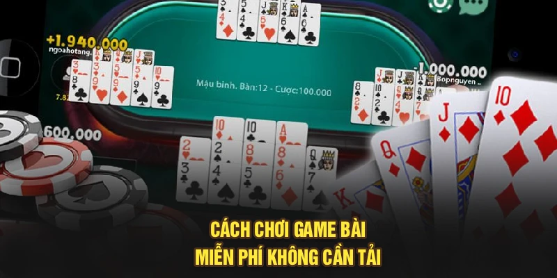 Cách chơi game bài miễn phí không cần tải