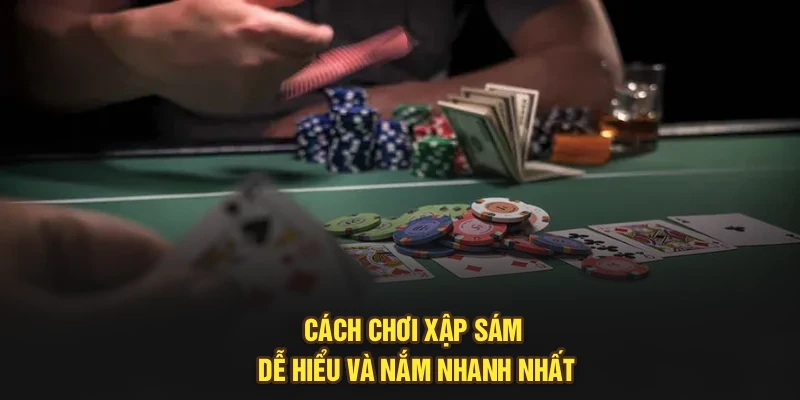 Cách chơi xập sám dễ hiểu và nắm nhanh nhất