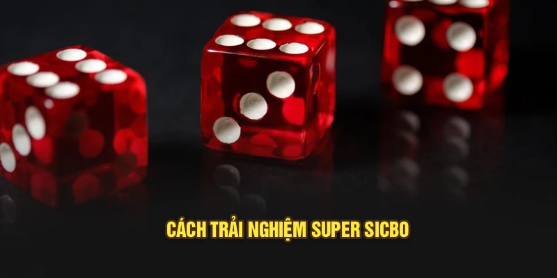 Cách trải nghiệm Super Sicbo 
