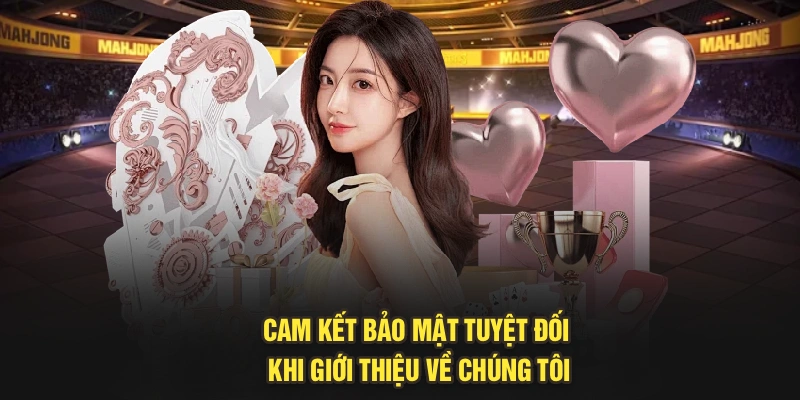 Cam kết bảo mật tuyệt đối khi giới thiệu về chúng tôi