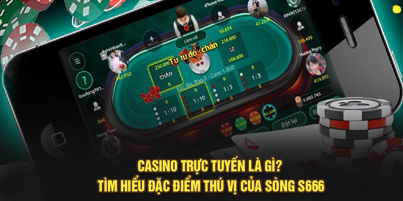Casino Trực Tuyến Là Gì? Tìm Hiểu Đặc Điểm Thú Vị Của Sòng S666