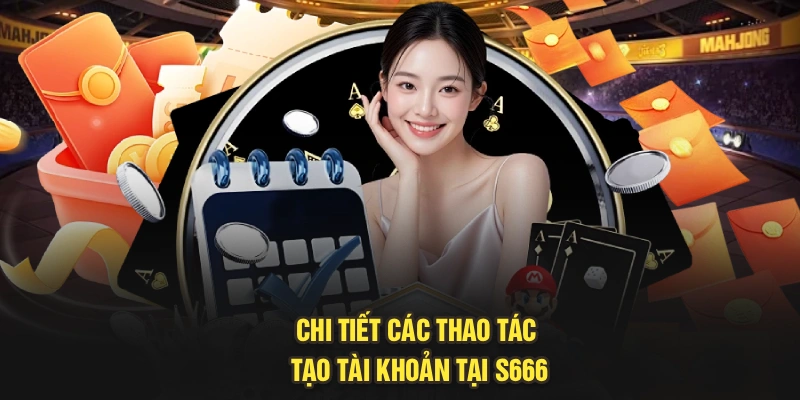 Chi tiết các thao tác tạo tài khoản tại S666