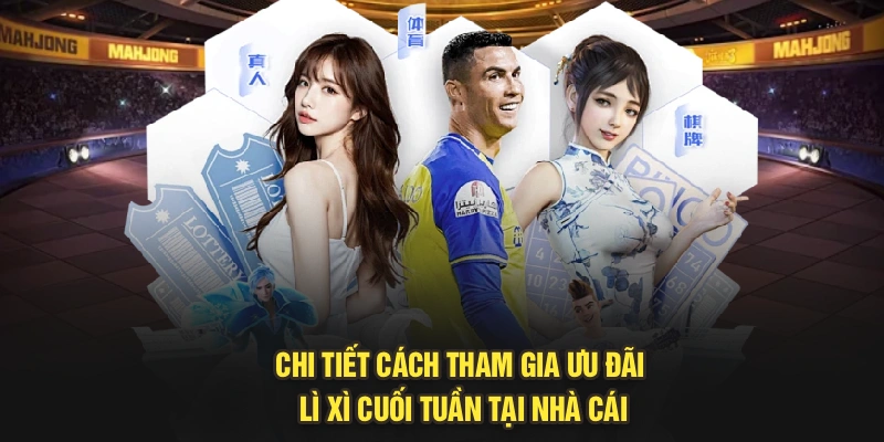 Chi tiết cách tham gia ưu đãi lì xì cuối tuần tại nhà cái