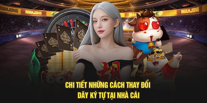 Chi tiết những cách thay đổi dãy ký tự tại nhà cái