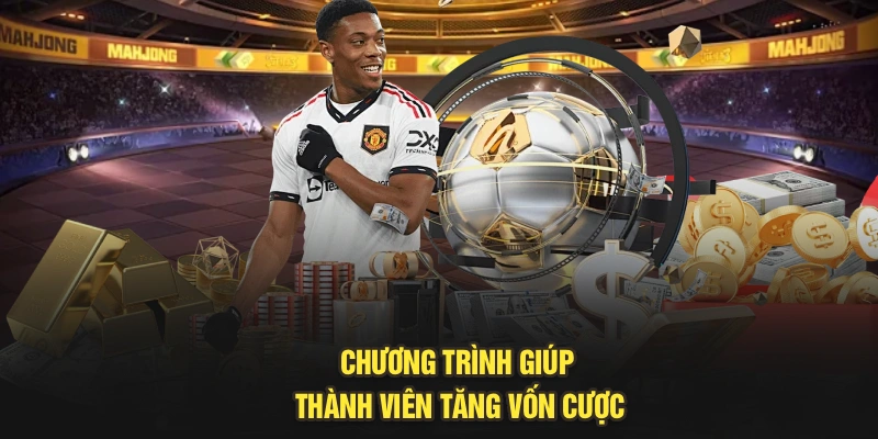 Chương trình giúp thành viên tăng vốn cược