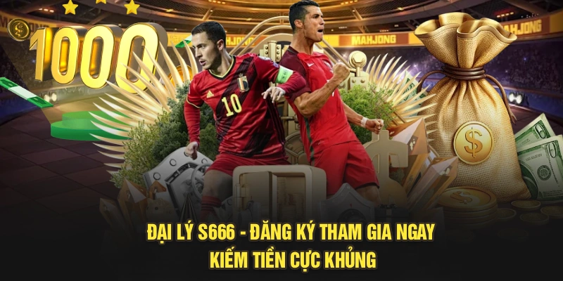 Đại Lý S666 - Đăng Ký Tham Gia Ngay Kiếm Tiền Cực Khủng