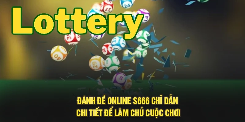 Đánh Đề Online S666 – Chỉ Dẫn Chi Tiết Để Làm Chủ Cuộc Chơi