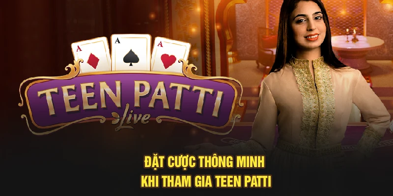Đặt cược thông minh khi tham gia Teen Patti
