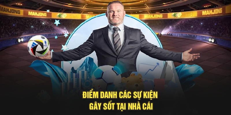 Điểm danh các sự kiện gây sốt tại nhà cái