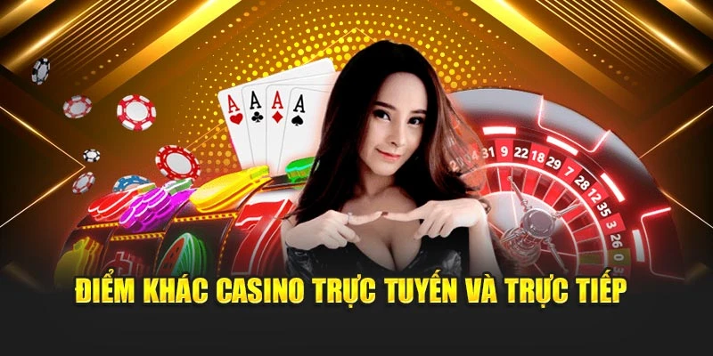 Điểm khác casino trực tuyến và trực tiếp 