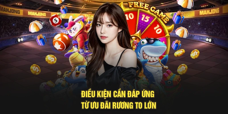 Điều kiện cần đáp ứng từ ưu đãi rương to lớn