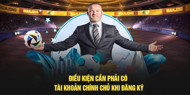 Điều kiện cần phải có tài khoản chính chủ khi đăng ký