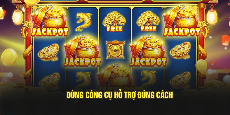 Dùng công cụ hỗ trợ đúng cách