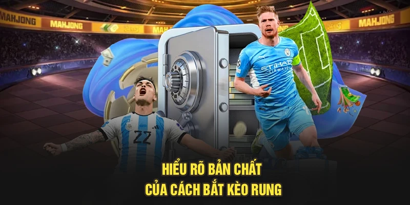 Hiểu rõ bản chất của cách bắt kèo rung