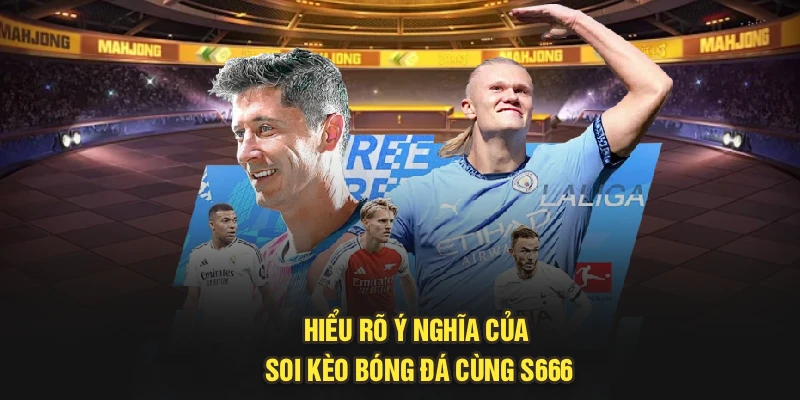 Hiểu rõ ý nghĩa của soi kèo bóng đá cùng S666