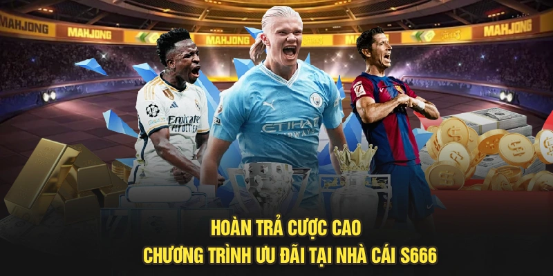 Hoàn Trả Cược Cao - Chương Trình Ưu Đãi Tại Nhà Cái S666