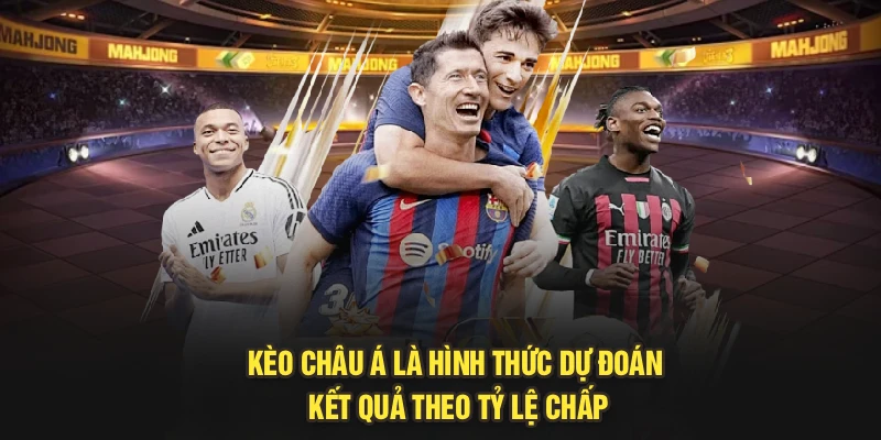 Kèo châu Á là hình thức dự đoán kết quả theo tỷ lệ chấp