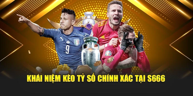 Khái niệm kèo tỷ số chính xác tại S666
