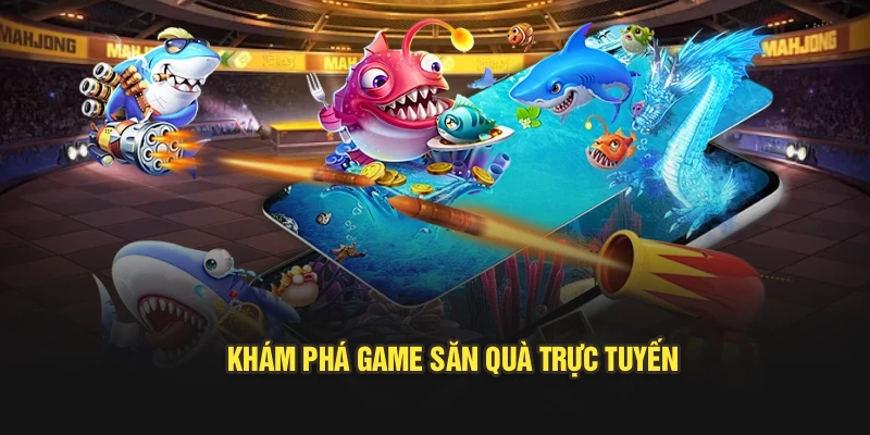 Khám phá game săn quà trực tuyến