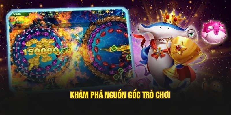 Khám phá nguồn gốc trò chơi