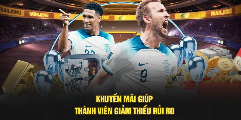 Khuyến mãi giúp thành viên giảm thiểu rủi ro 