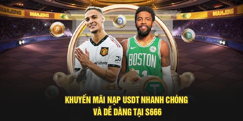 Khuyến Mãi Nạp USDT Nhanh Chóng Và Dễ Dàng Tại S666