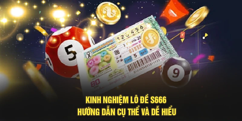 Kinh Nghiệm Lô Đề S666: Hướng Dẫn Cụ Thể Và Dễ Hiểu