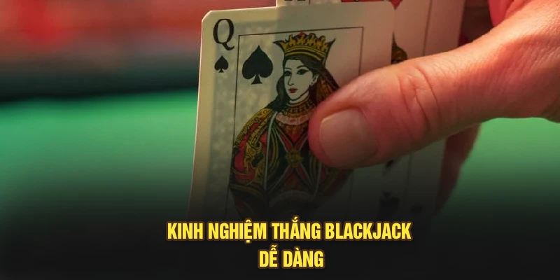 Kinh nghiệm thắng Blackjack dễ dàng