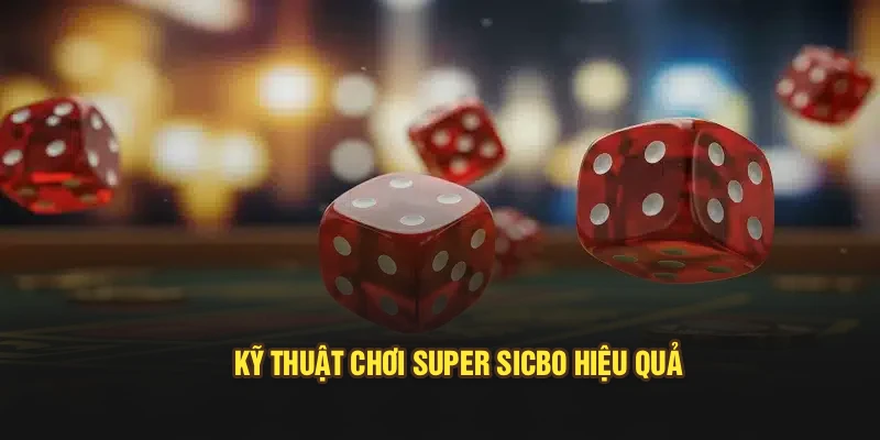 Kỹ thuật chơi Super Sicbo hiệu quả