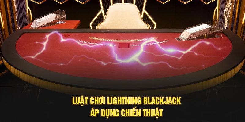 Luật chơi lightning blackjack áp dụng chiến thuật