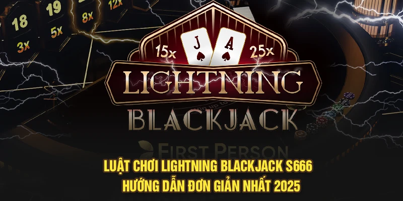 Luật Chơi Lightning Blackjack S666 -  Hướng Dẫn Đơn Giản Nhất 2025