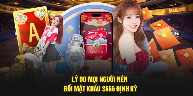 Lý do mọi người nên đổi mật khẩu S666 định kỳ