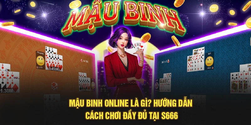 Mậu Binh Online Là Gì? – Hướng Dẫn Cách Chơi Đầy Đủ Tại S666