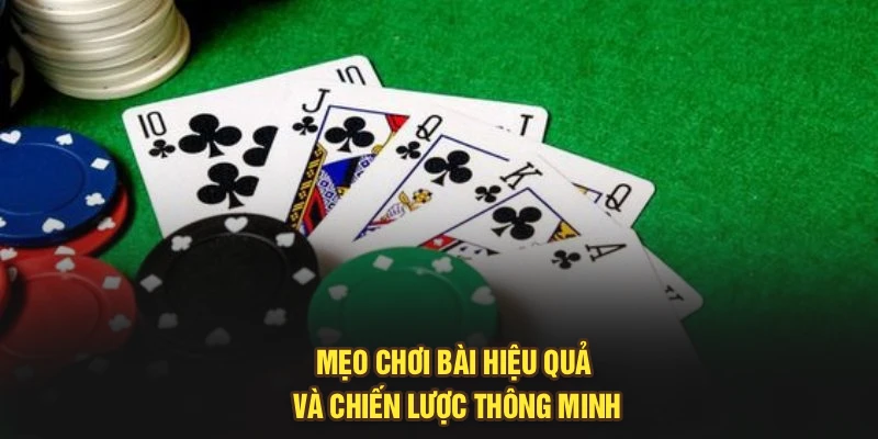 Mẹo chơi bài hiệu quả và chiến lược thông minh