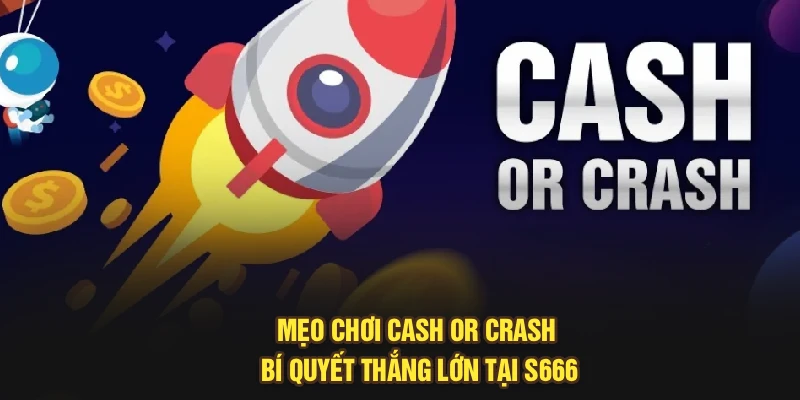 Mẹo Chơi Cash Or Crash – Bí Quyết Thắng Lớn Tại S666