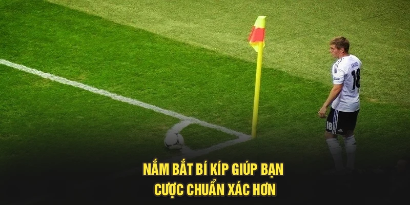 Nắm bắt bí kíp giúp bạn cược chuẩn xác hơn