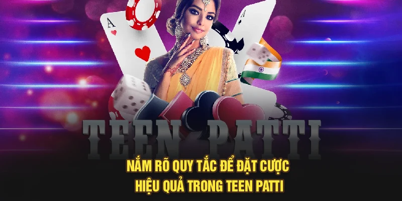 Nắm rõ quy tắc để đặt cược hiệu quả trong Teen Patti