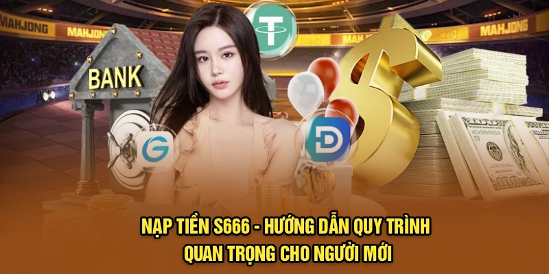 Nạp Tiền S666 - Hướng Dẫn Quy Trình Quan Trọng Cho Người Mới
