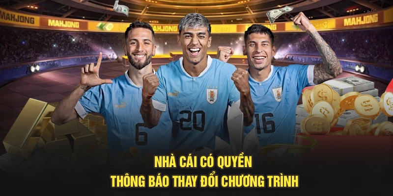 Nhà cái có quyền thông báo thay đổi chương trình