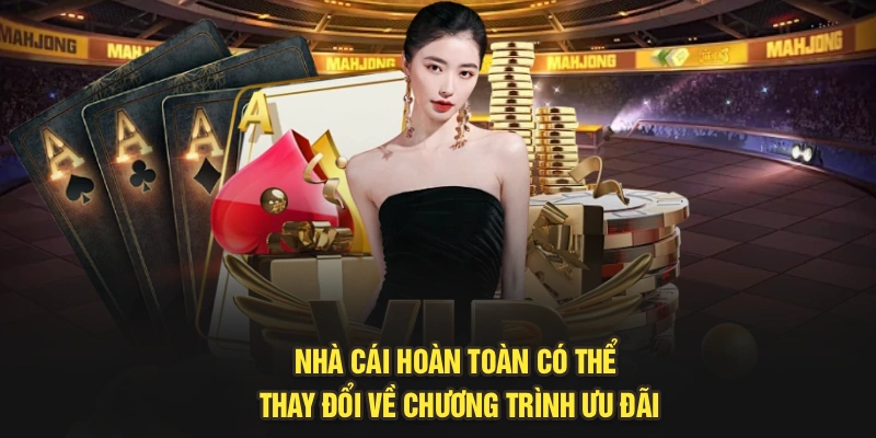 Nhà cái hoàn toàn có thể thay đổi về chương trình ưu đãi