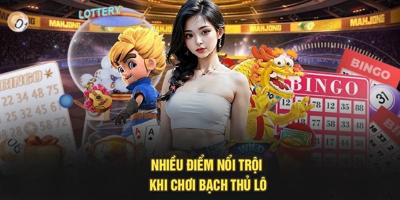 Nhiều điểm nổi trội khi chơi bạch thủ lô